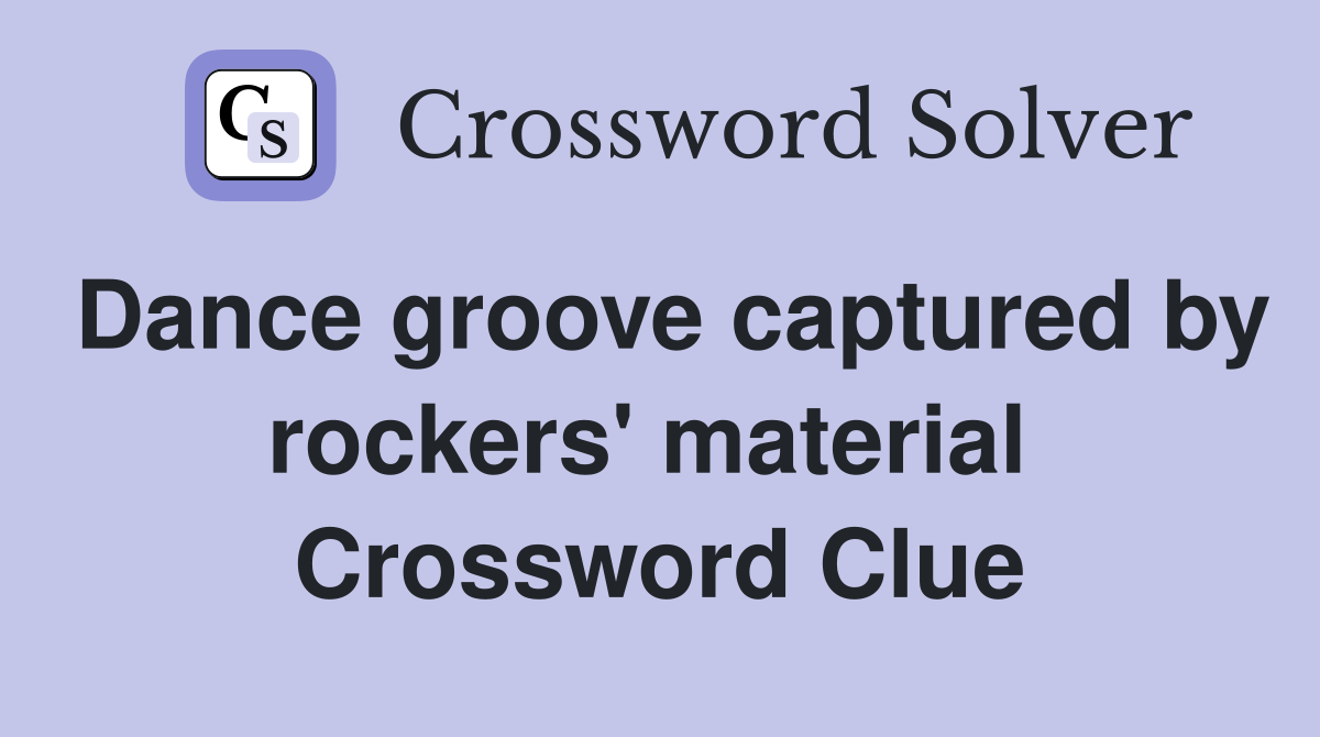 Dance groove captured by rockers' material  Crossword Clue