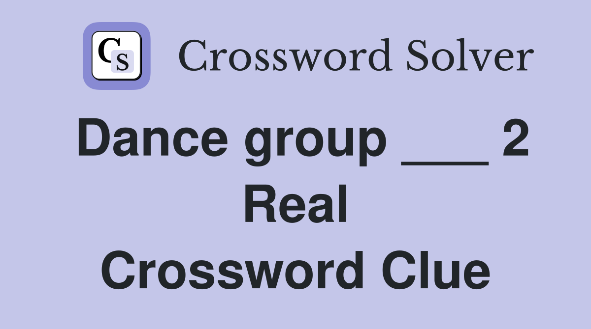 Dance group ___ 2 Real Crossword Clue