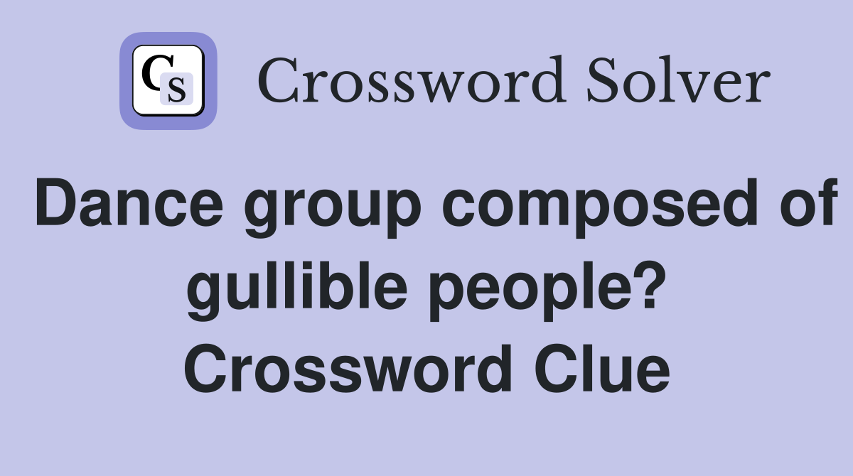 Dance group composed of gullible people? Crossword Clue