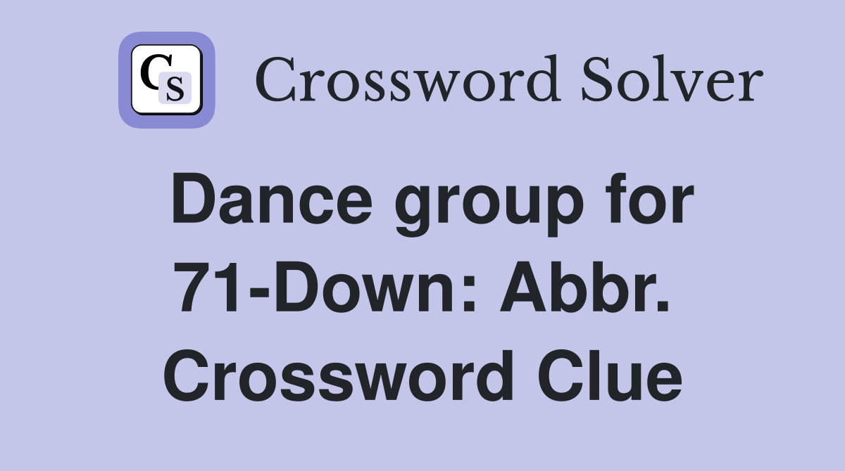 Dance group for 71-Down: Abbr. Crossword Clue