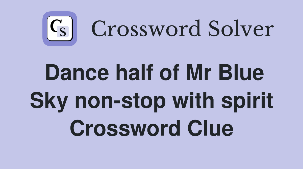 Dance half of Mr Blue Sky non-stop with spirit Crossword Clue