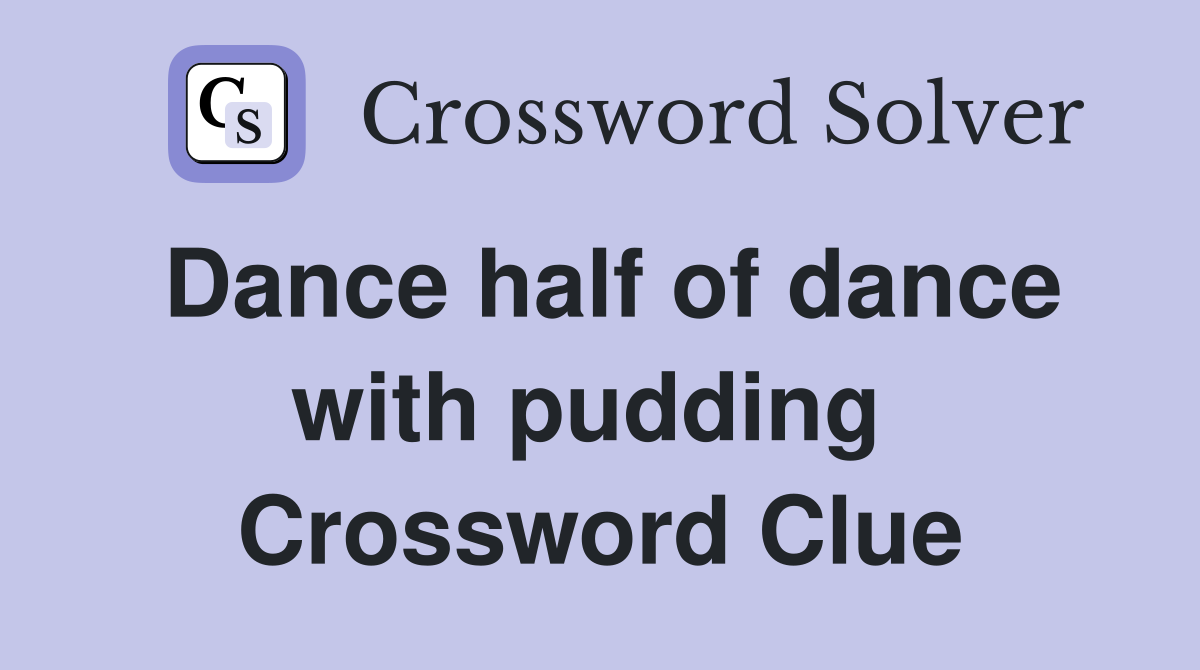 Dance half of dance with pudding  Crossword Clue