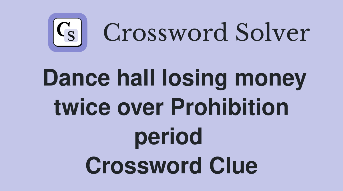 Dance hall losing money twice over Prohibition period  Crossword Clue