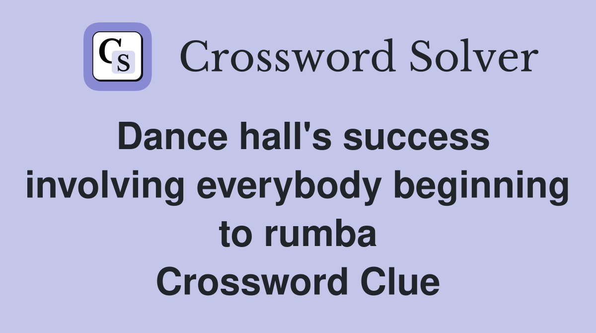 Dance hall's success involving everybody beginning to rumba Crossword Clue