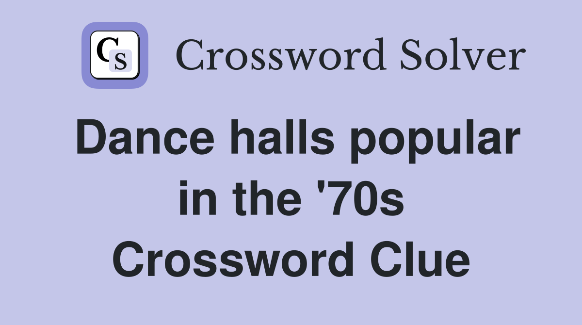 Dance halls popular in the '70s Crossword Clue