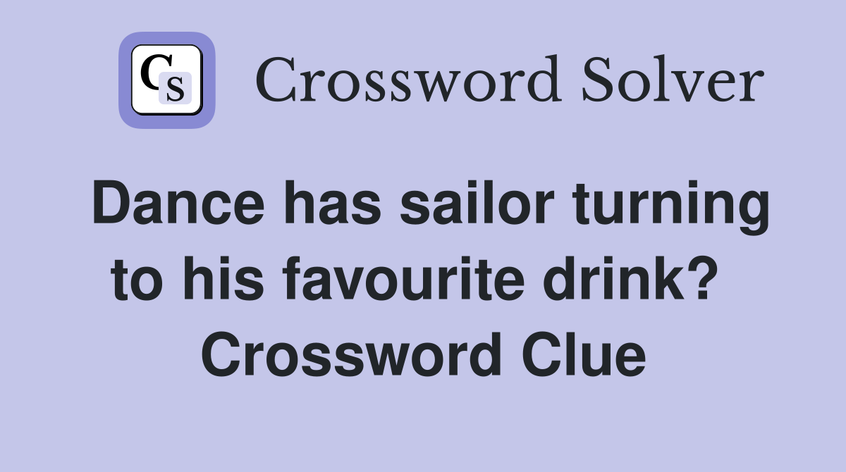 Dance has sailor turning to his favourite drink?  Crossword Clue