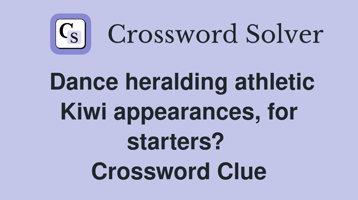 Dance heralding athletic Kiwi appearances, for starters?  Crossword Clue