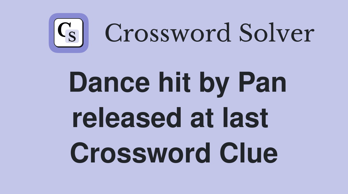 Dance hit by Pan released at last  Crossword Clue