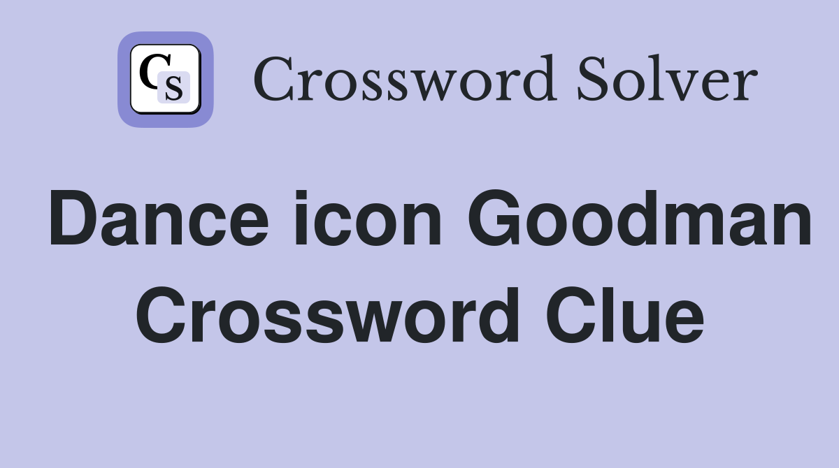 Dance icon Goodman Crossword Clue