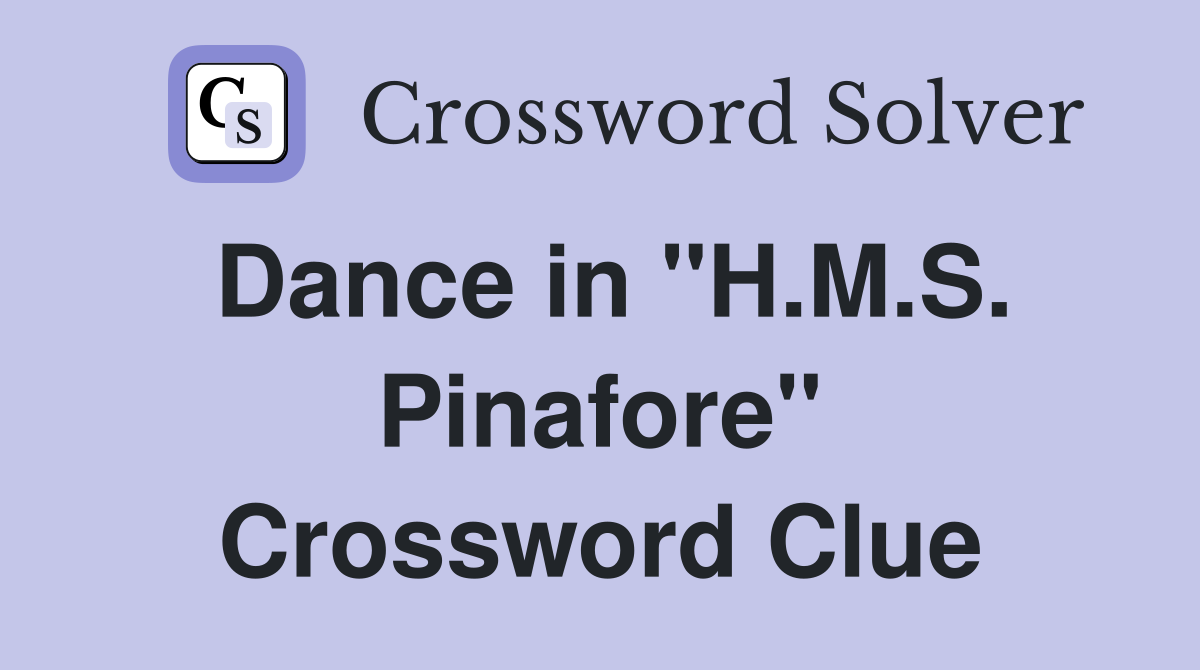 Dance in "H.M.S. Pinafore" Crossword Clue