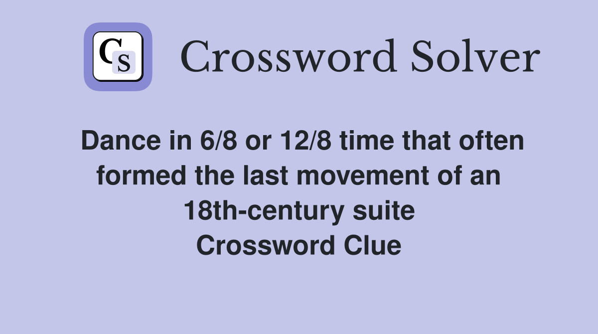 Dance in 6/8 or 12/8 time that often formed the last movement of an 18th-century suite Crossword Clue