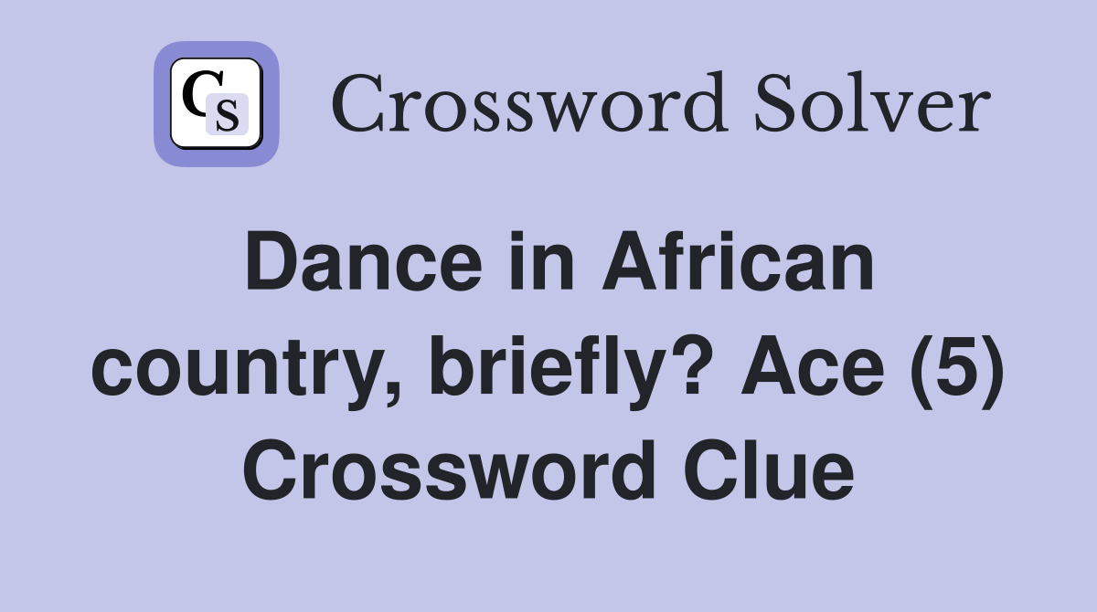 Dance in African country, briefly? Ace (5) Crossword Clue