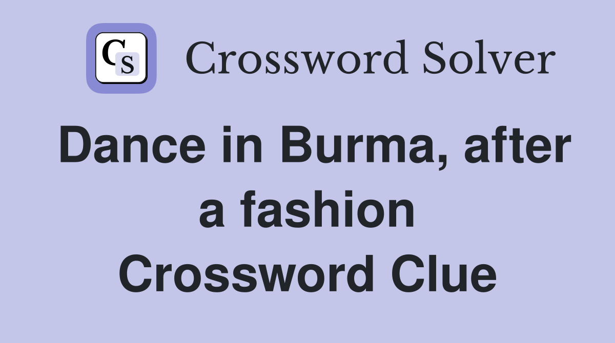 Dance in Burma, after a fashion Crossword Clue