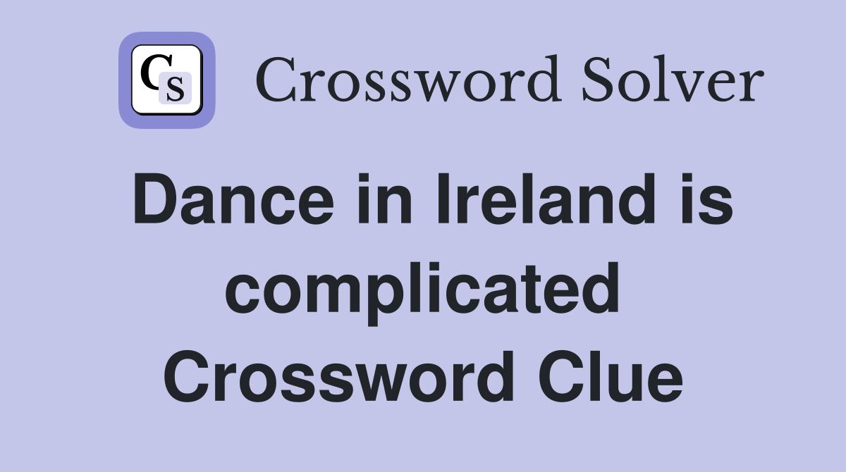 Dance in Ireland is complicated Crossword Clue