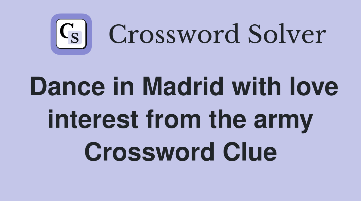 Dance in Madrid with love interest from the army Crossword Clue