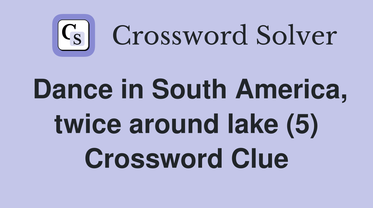 Dance in South America, twice around lake (5) Crossword Clue