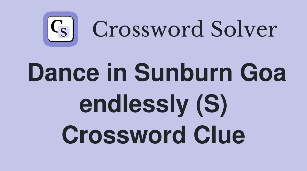 Dance in Sunburn Goa endlessly (S) Crossword Clue