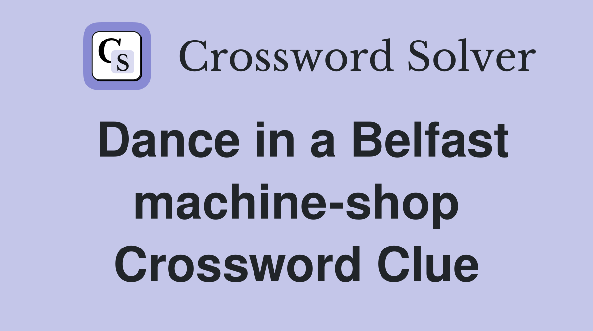Dance in a Belfast machine-shop Crossword Clue