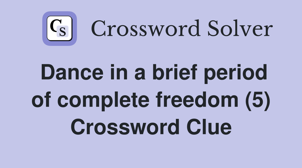 Dance in a brief period of complete freedom (5) Crossword Clue