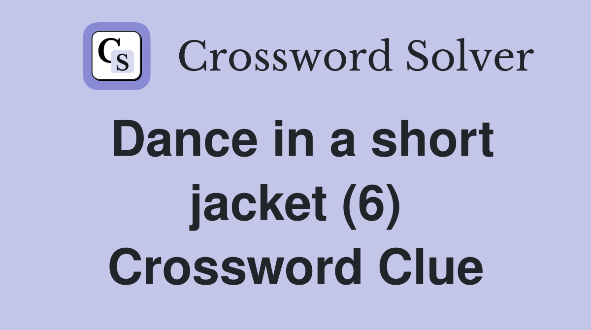 Dance in a short jacket (6) Crossword Clue