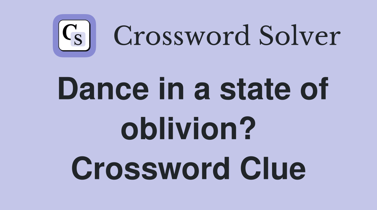 Dance in a state of oblivion? Crossword Clue