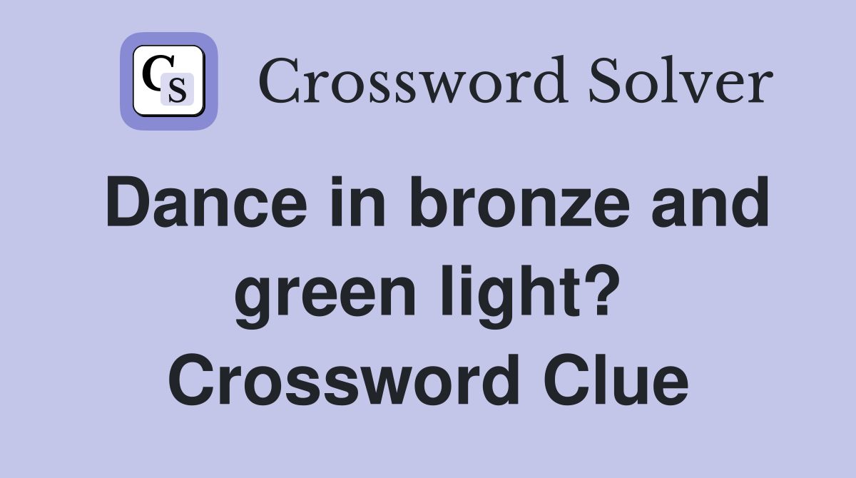 Dance in bronze and green light? Crossword Clue