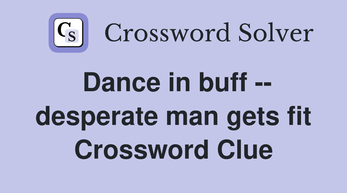 Dance in buff -- desperate man gets fit Crossword Clue
