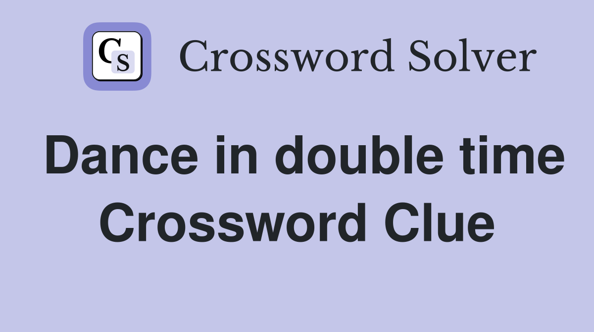 Dance in double time Crossword Clue