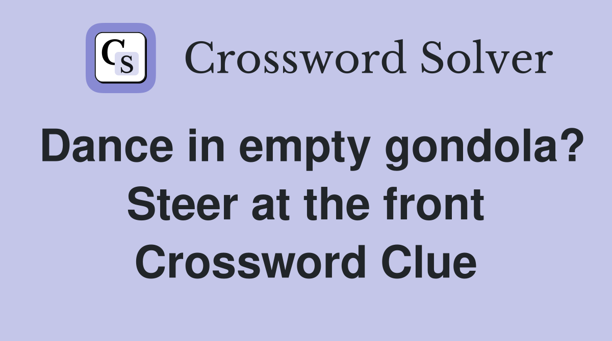 Dance in empty gondola? Steer at the front Crossword Clue