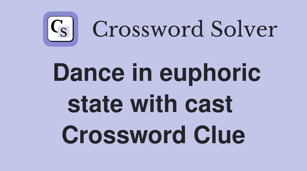 Dance in euphoric state with cast  Crossword Clue