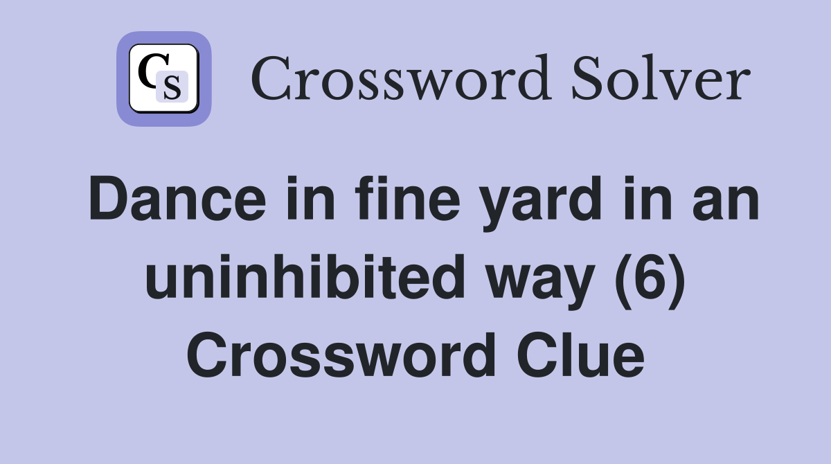Dance in fine yard in an uninhibited way (6) Crossword Clue