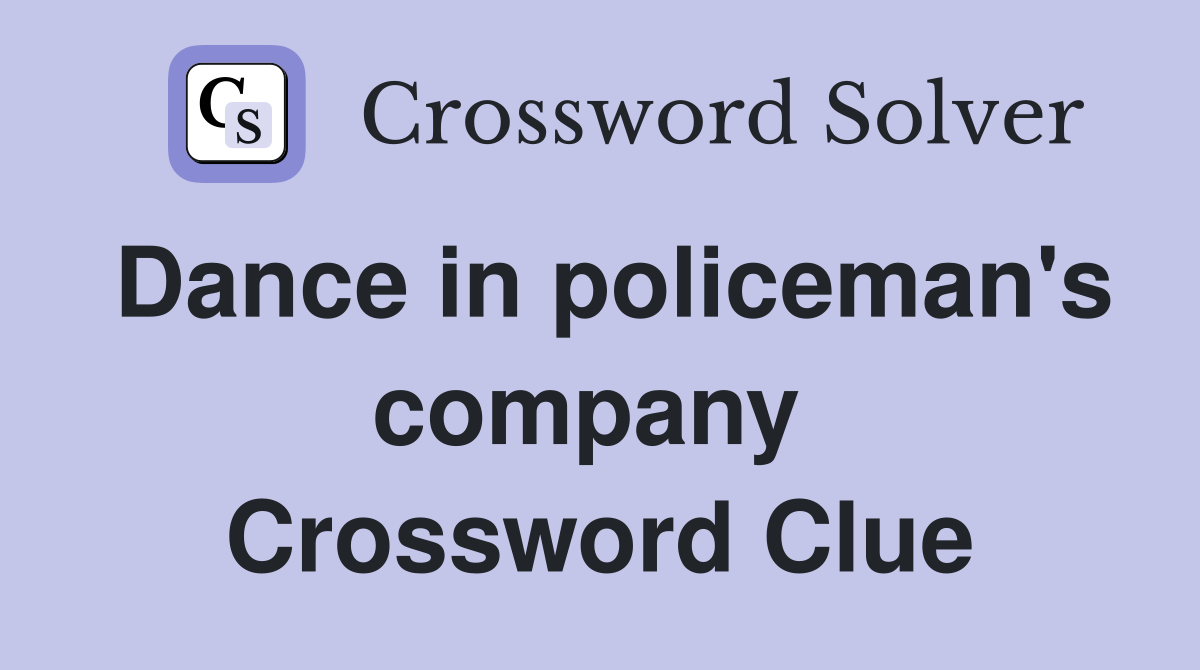 Dance in policeman's company  Crossword Clue