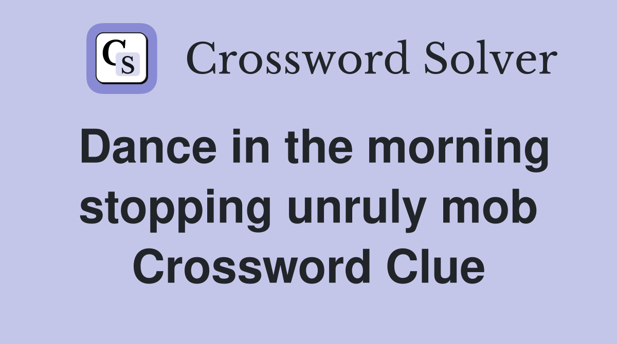 Dance in the morning stopping unruly mob Crossword Clue