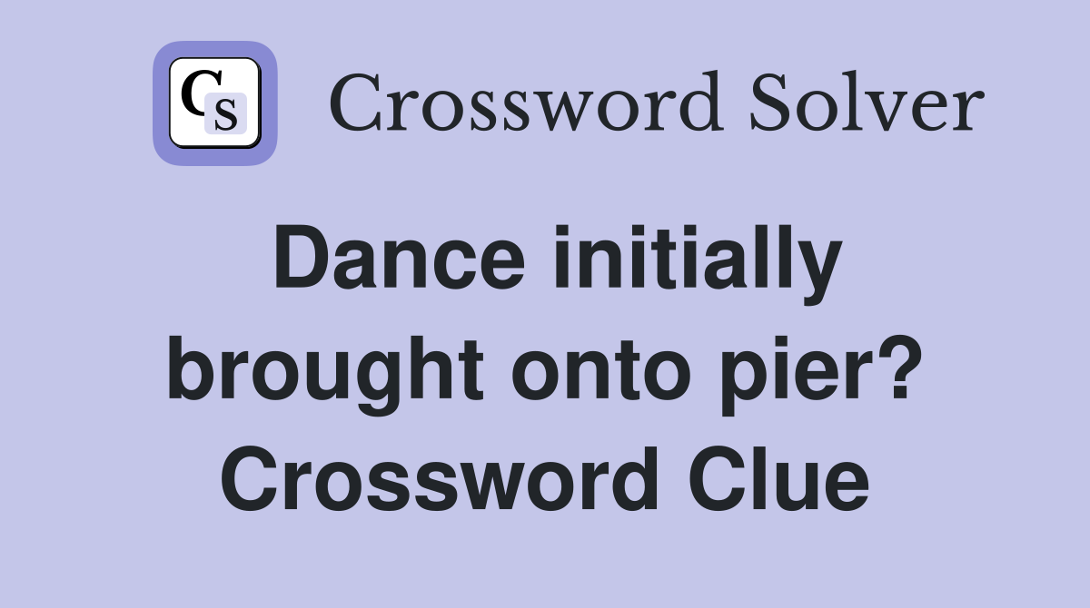 Dance initially brought onto pier? Crossword Clue