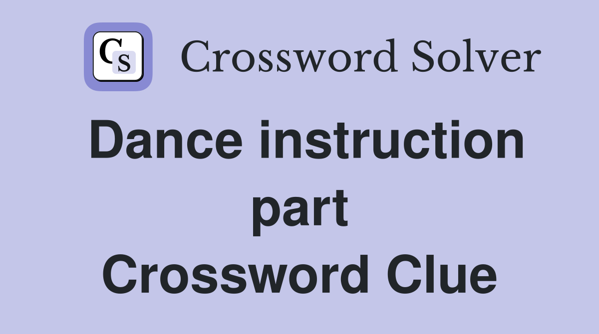 Dance instruction part Crossword Clue