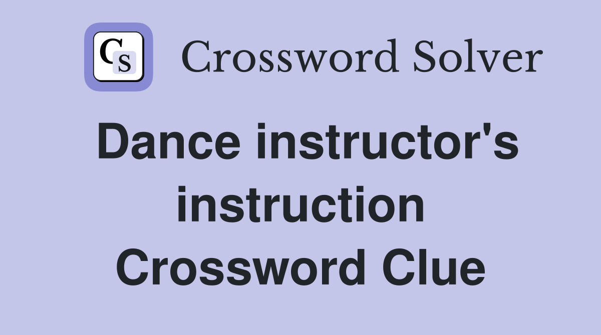 Dance instructor's instruction Crossword Clue