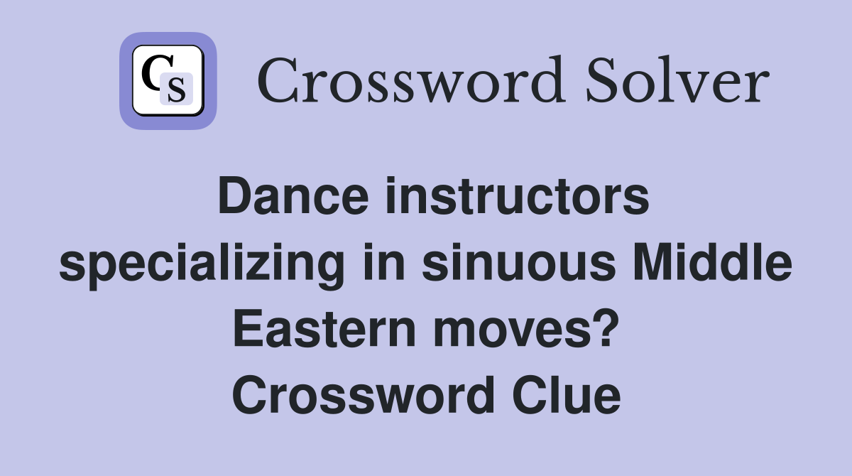 Dance instructors specializing in sinuous Middle Eastern moves? Crossword Clue