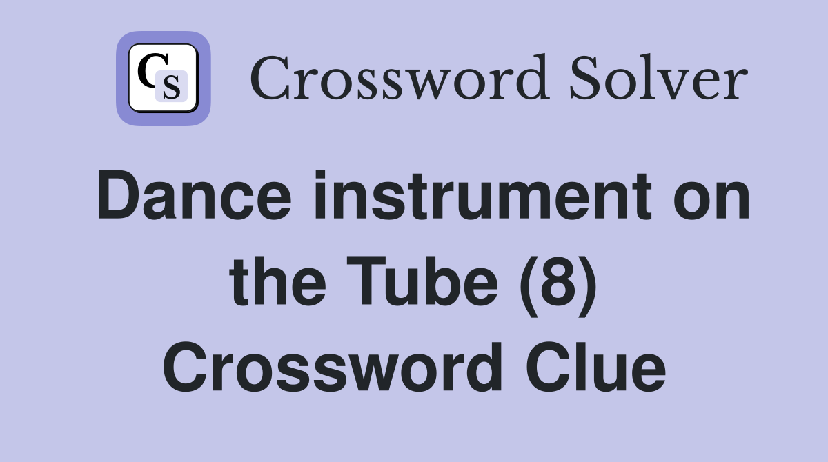 Dance instrument on the Tube (8) Crossword Clue