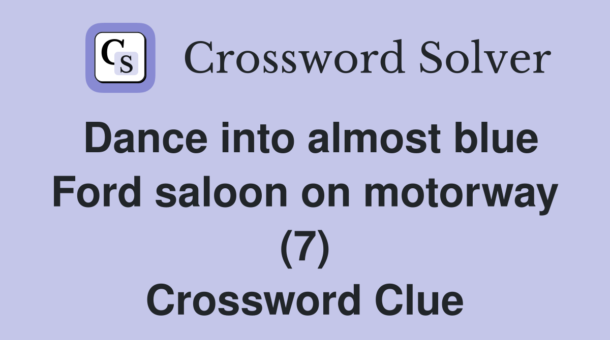 Dance into almost blue Ford saloon on motorway (7) Crossword Clue