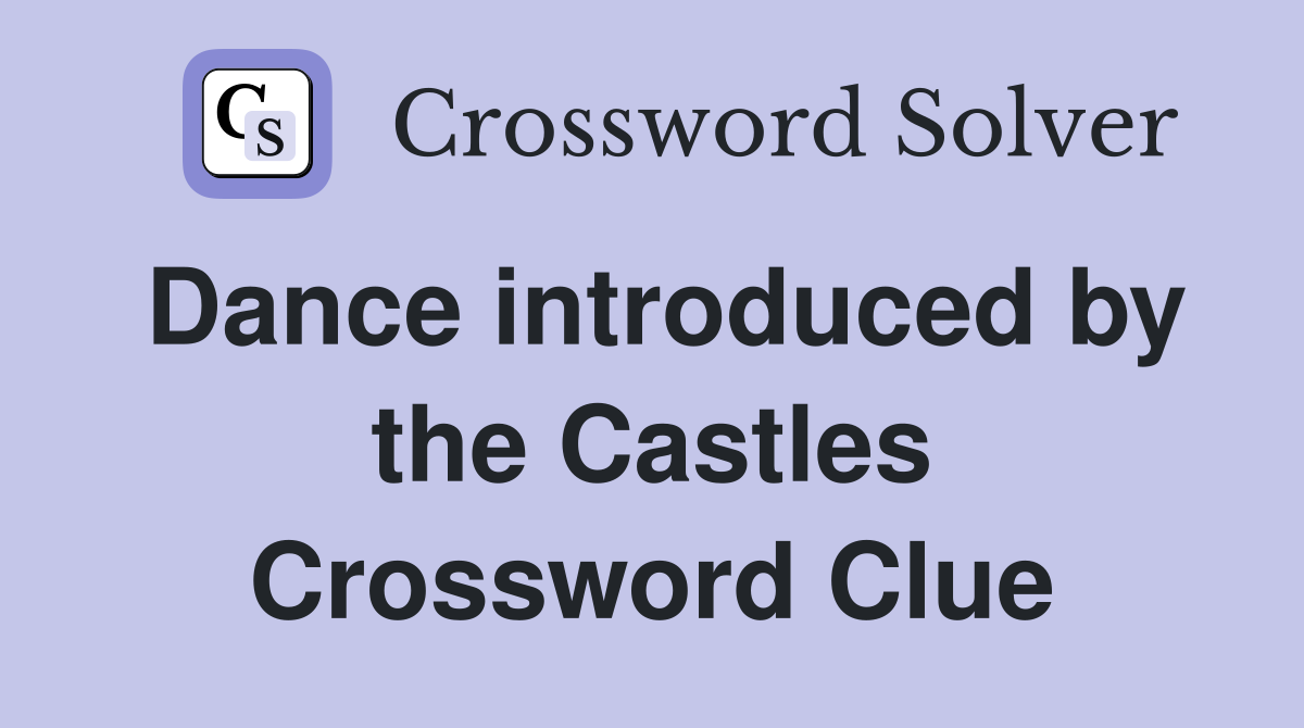 Dance introduced by the Castles Crossword Clue
