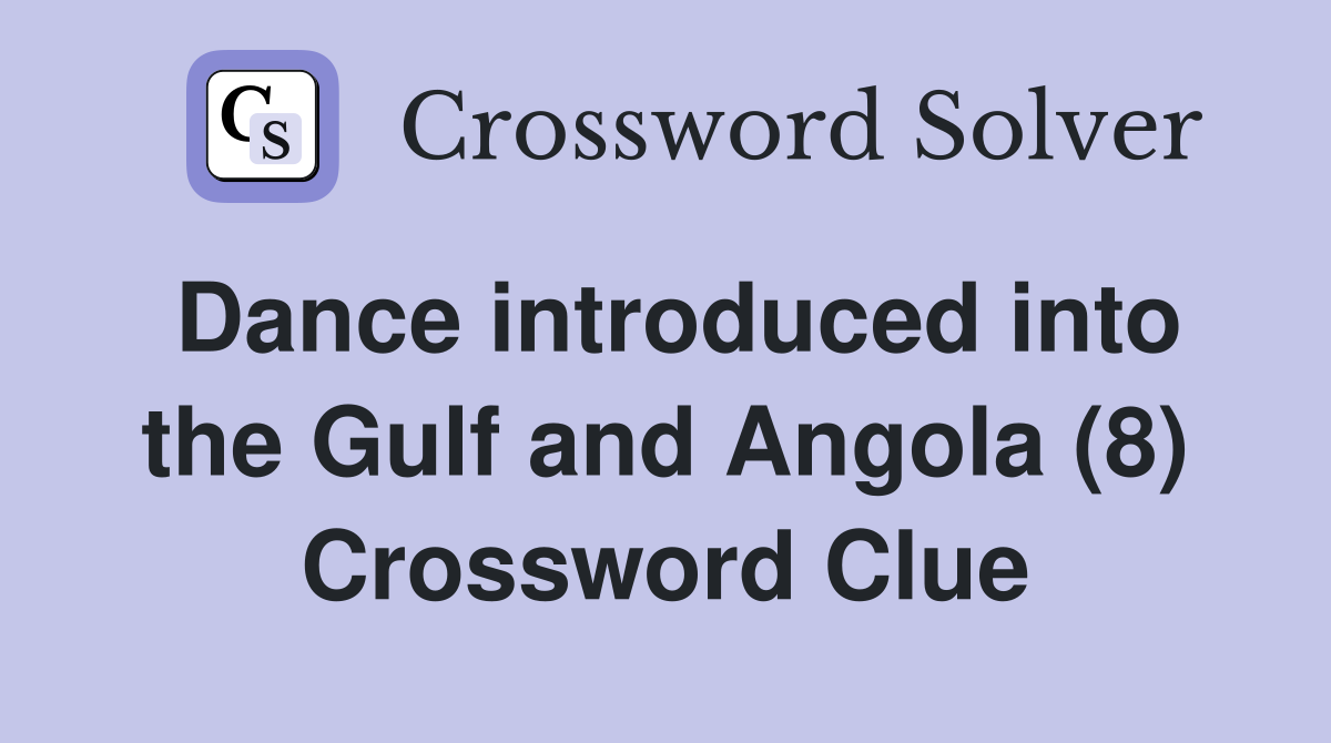 Dance introduced into the Gulf and Angola (8) Crossword Clue