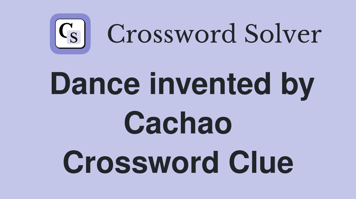 Dance invented by Cachao Crossword Clue