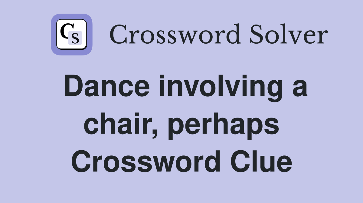 Dance involving a chair, perhaps Crossword Clue
