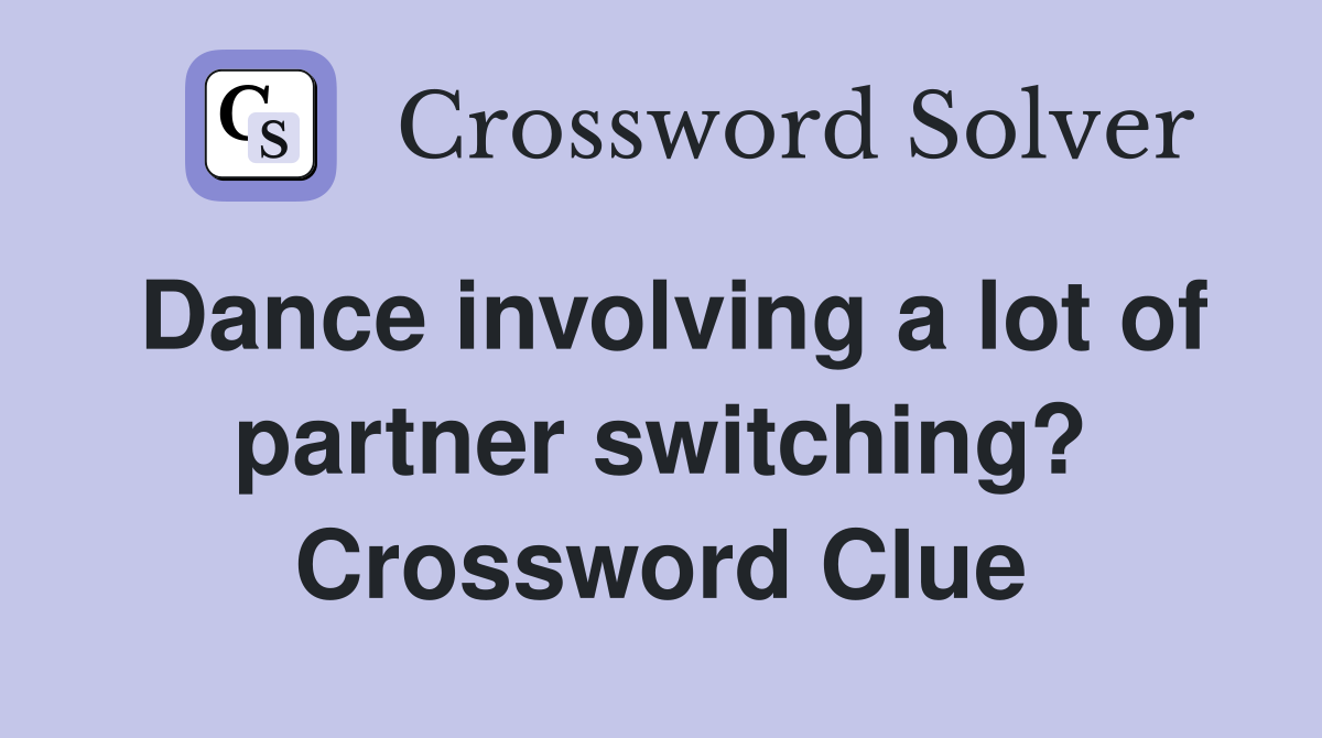 Dance involving a lot of partner switching? Crossword Clue