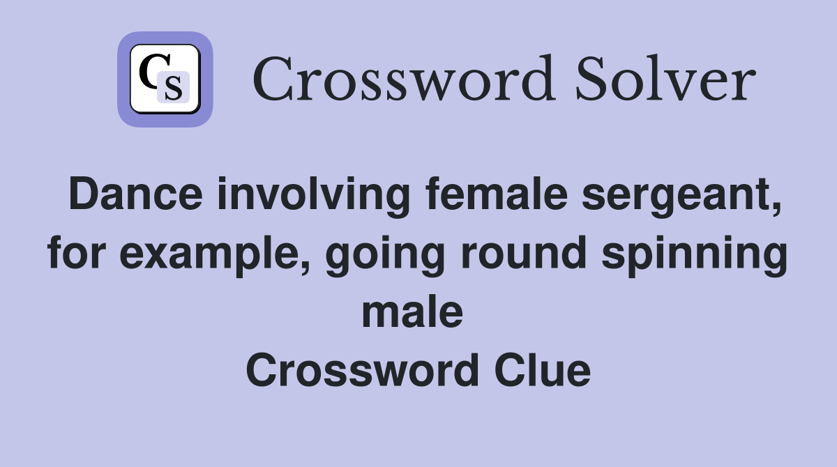 Dance involving female sergeant, for example, going round spinning male  Crossword Clue