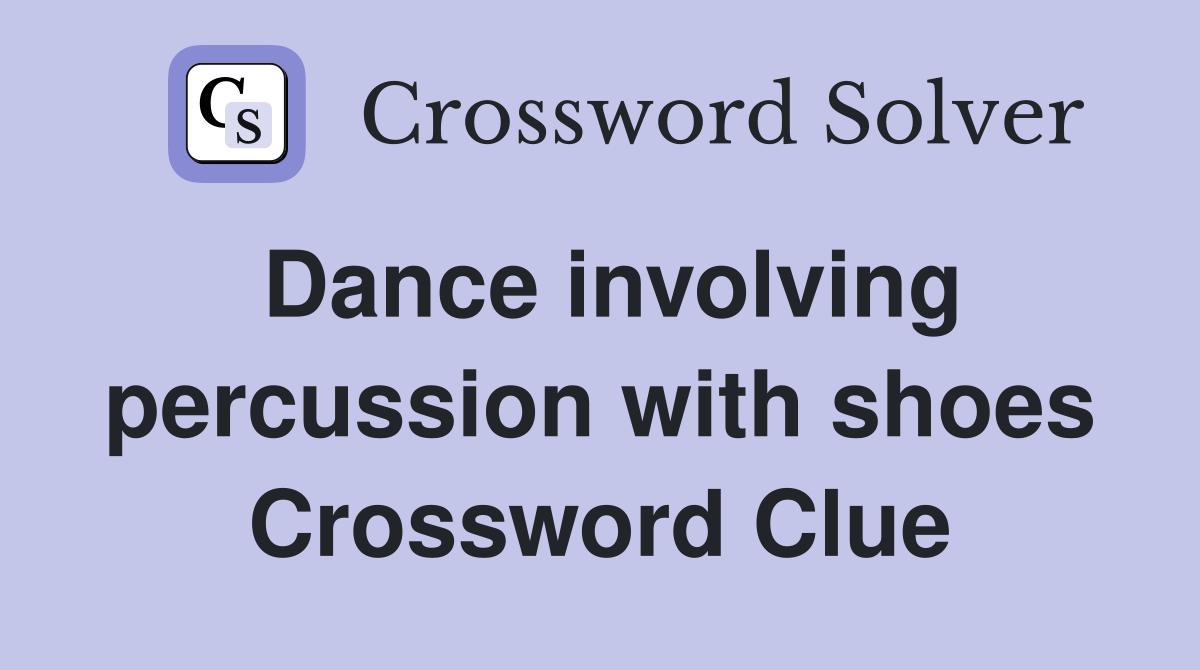 Dance involving percussion with shoes Crossword Clue