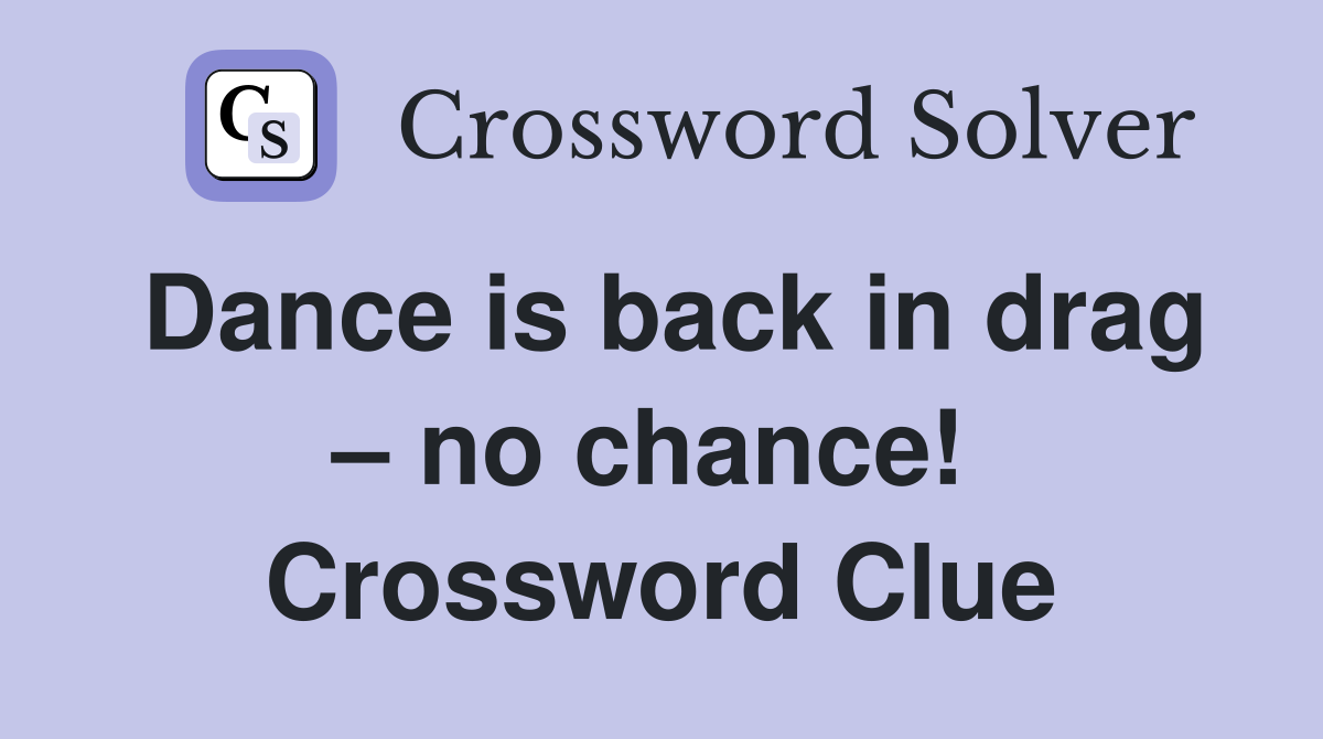 Dance is back in drag – no chance!  Crossword Clue