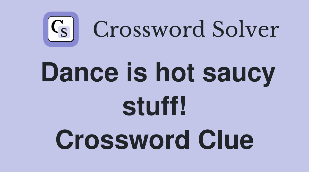 Dance is hot saucy stuff! Crossword Clue