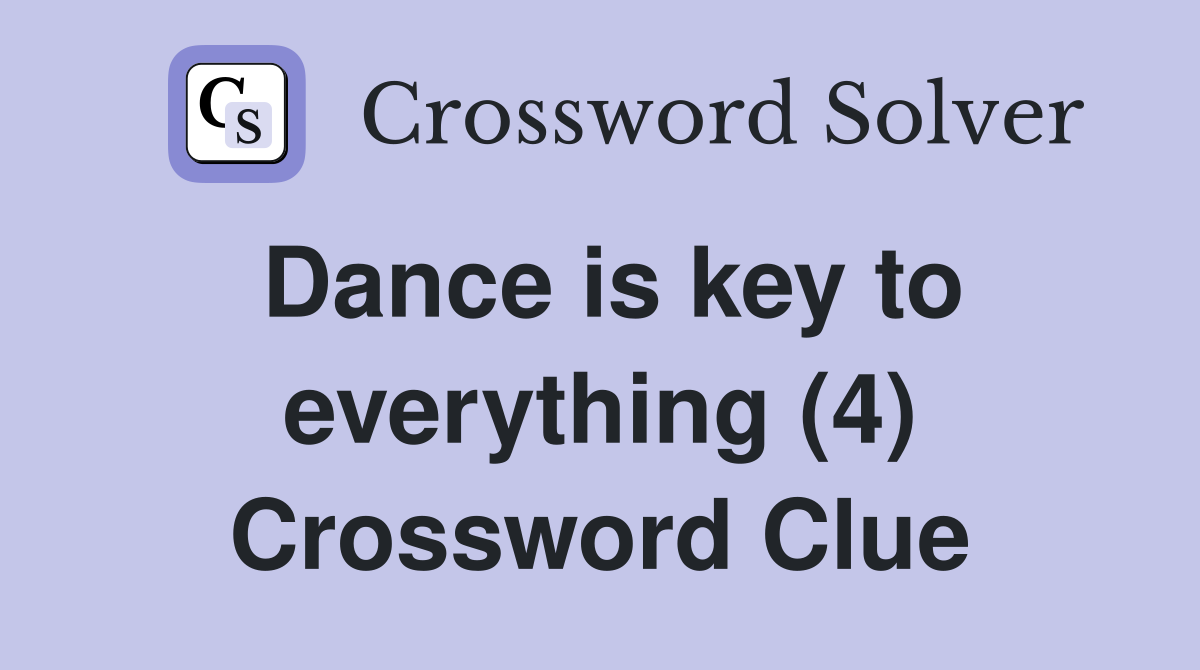 Dance is key to everything (4) Crossword Clue