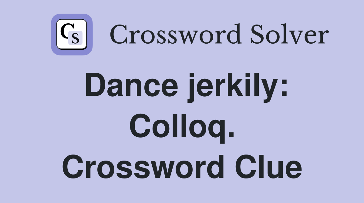 Dance jerkily: Colloq. Crossword Clue